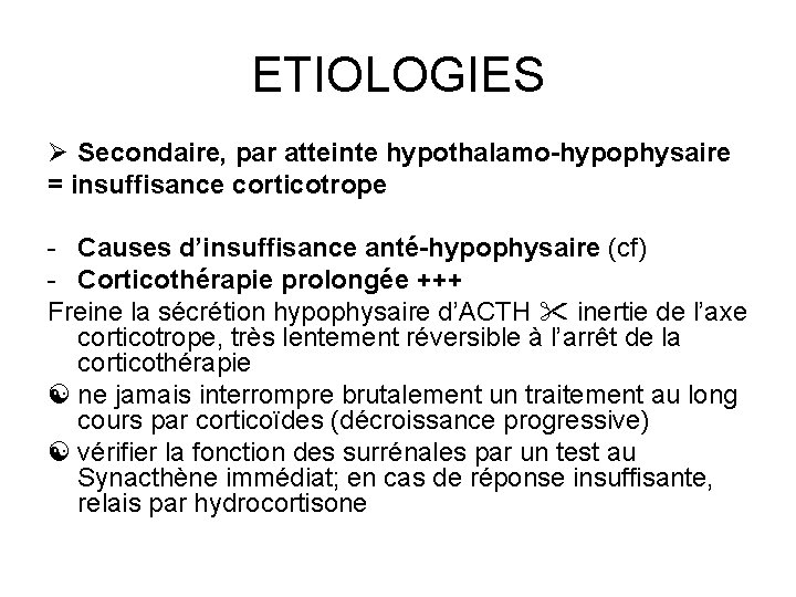 ETIOLOGIES Ø Secondaire, par atteinte hypothalamo-hypophysaire = insuffisance corticotrope - Causes d’insuffisance anté-hypophysaire (cf)