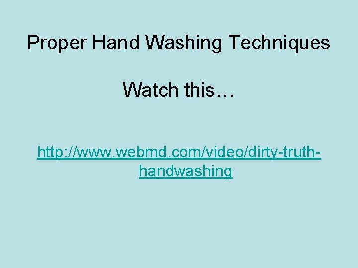 Proper Hand Washing Techniques Watch this… http: //www. webmd. com/video/dirty-truthhandwashing Proper Hand Washing Techniques Watch this… http: //www. webmd. com/video/dirty-truthhandwashing