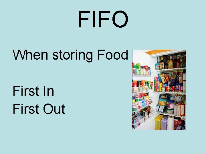 FIFO When storing Food First In First Out FIFO When storing Food First In First Out