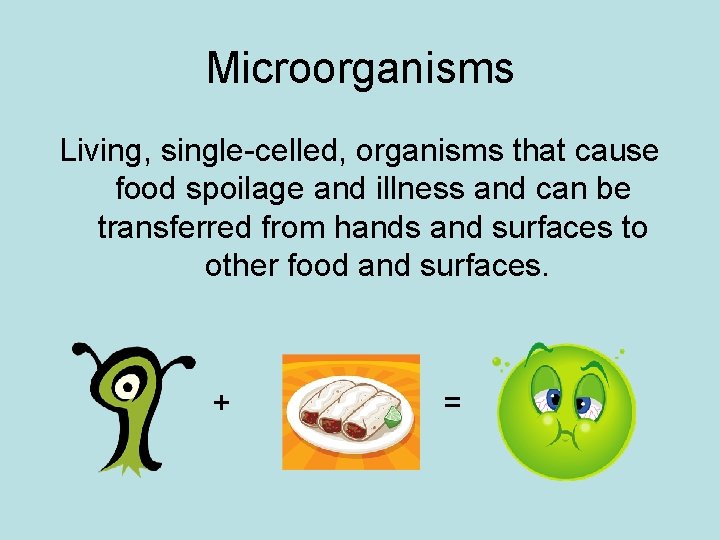 Microorganisms Living, single-celled, organisms that cause food spoilage and illness and can be transferred Microorganisms Living, single-celled, organisms that cause food spoilage and illness and can be transferred