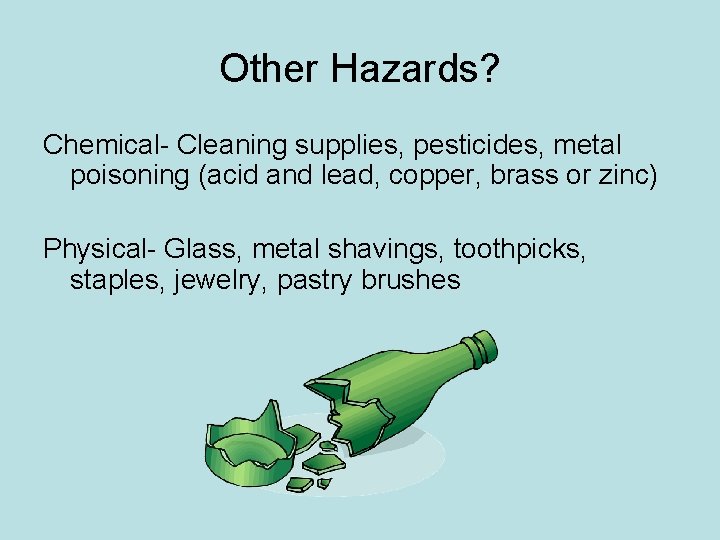 Other Hazards? Chemical- Cleaning supplies, pesticides, metal poisoning (acid and lead, copper, brass or Other Hazards? Chemical- Cleaning supplies, pesticides, metal poisoning (acid and lead, copper, brass or