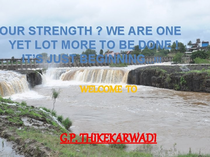 OUR STRENGTH ? WE ARE ONE YET LOT MORE TO BE DONE ! IT’S