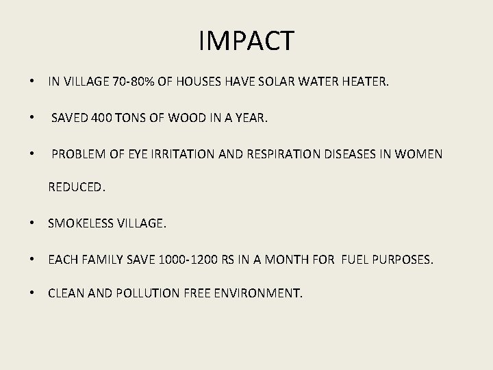 IMPACT • IN VILLAGE 70 -80% OF HOUSES HAVE SOLAR WATER HEATER. • SAVED