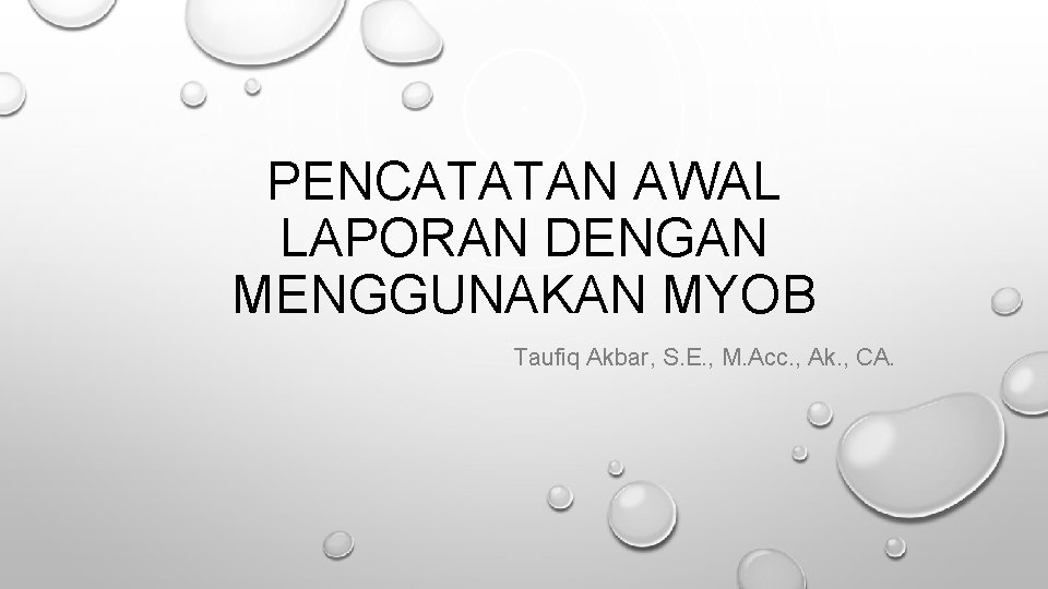 PENCATATAN AWAL LAPORAN DENGAN MENGGUNAKAN MYOB Taufiq Akbar, S. E. , M. Acc. ,