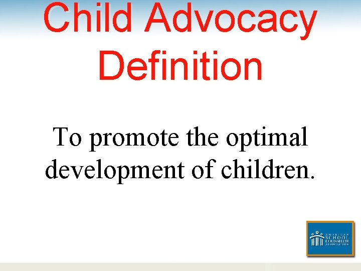 Child Advocacy Definition To promote the optimal development of children. 