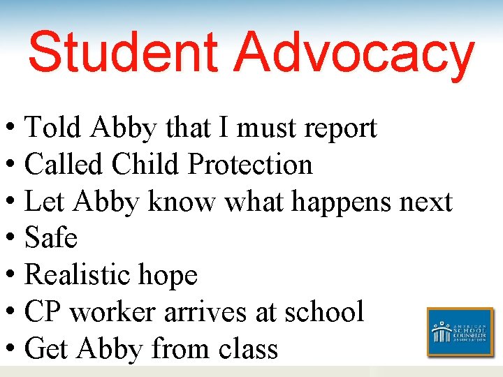 Student Advocacy • Told Abby that I must report • Called Child Protection •