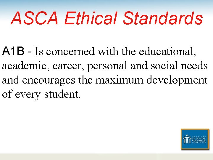ASCA Ethical Standards A 1 B - Is concerned with the educational, academic, career,