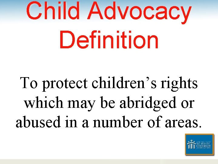 Child Advocacy Definition To protect children’s rights which may be abridged or abused in