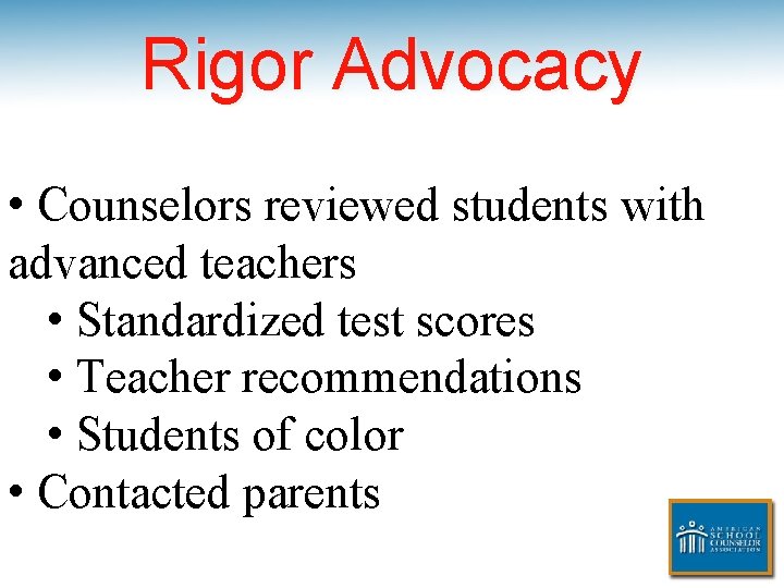 Rigor Advocacy • Counselors reviewed students with advanced teachers • Standardized test scores •