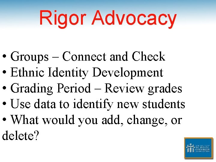 Rigor Advocacy • Groups – Connect and Check • Ethnic Identity Development • Grading