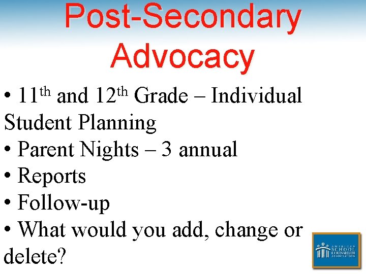 Post-Secondary Advocacy • 11 th and 12 th Grade – Individual Student Planning •
