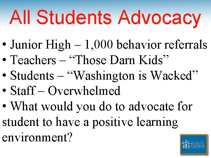 All Students Advocacy • Junior High – 1, 000 behavior referrals • Teachers –