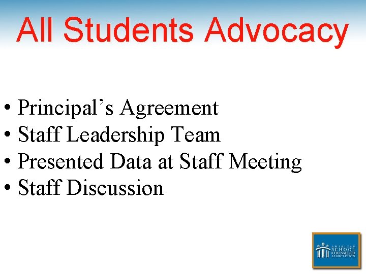 All Students Advocacy • Principal’s Agreement • Staff Leadership Team • Presented Data at