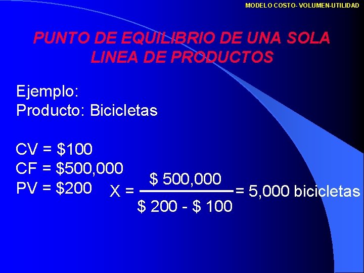 MODELO COSTO- VOLUMEN-UTILIDAD PUNTO DE EQUILIBRIO DE UNA SOLA LINEA DE PRODUCTOS Ejemplo: Producto:
