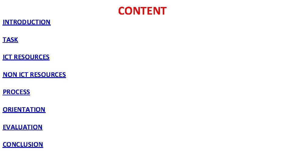 INTRODUCTION TASK ICT RESOURCES NON ICT RESOURCES PROCESS ORIENTATION EVALUATION CONCLUSION CONTENT 