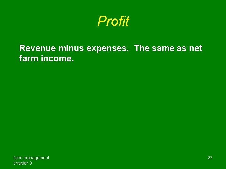 Profit Revenue minus expenses. The same as net farm income. farm management chapter 3