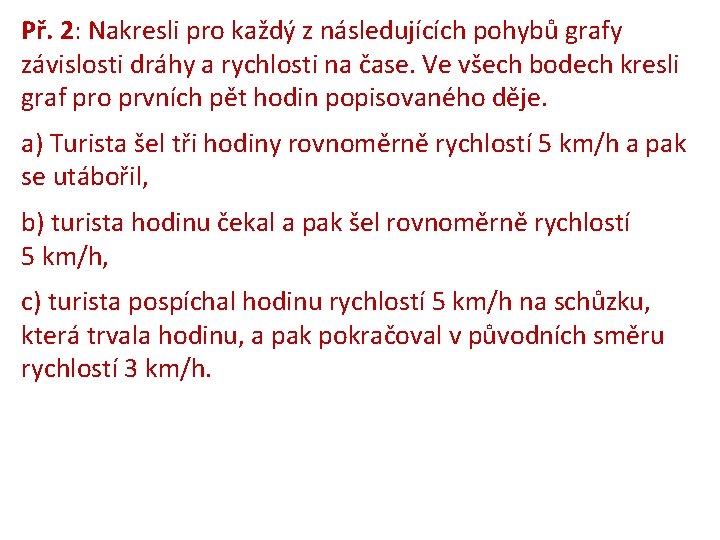 Př. 2: Nakresli pro každý z následujících pohybů grafy závislosti dráhy a rychlosti na