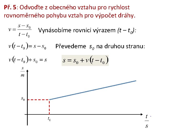 Př. 5: Odvoďte z obecného vztahu pro rychlost rovnoměrného pohybu vztah pro výpočet dráhy.