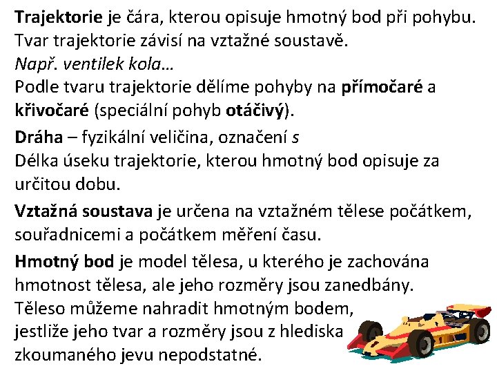 Trajektorie je čára, kterou opisuje hmotný bod při pohybu. Tvar trajektorie závisí na vztažné