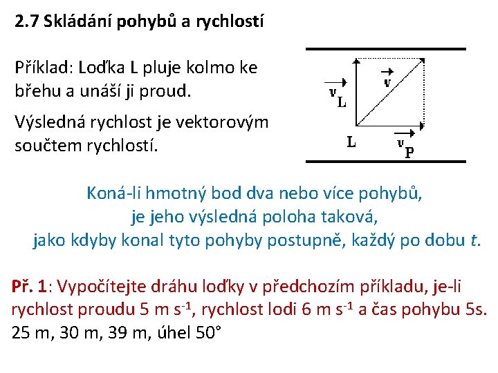 2. 7 Skládání pohybů a rychlostí Příklad: Loďka L pluje kolmo ke břehu a