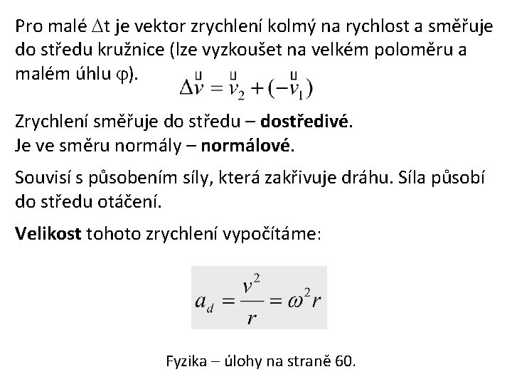 Pro malé t je vektor zrychlení kolmý na rychlost a směřuje do středu kružnice