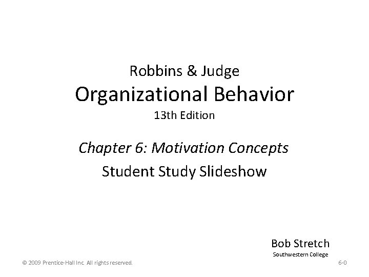 Robbins & Judge Organizational Behavior 13 th Edition Chapter 6: Motivation Concepts Student Study