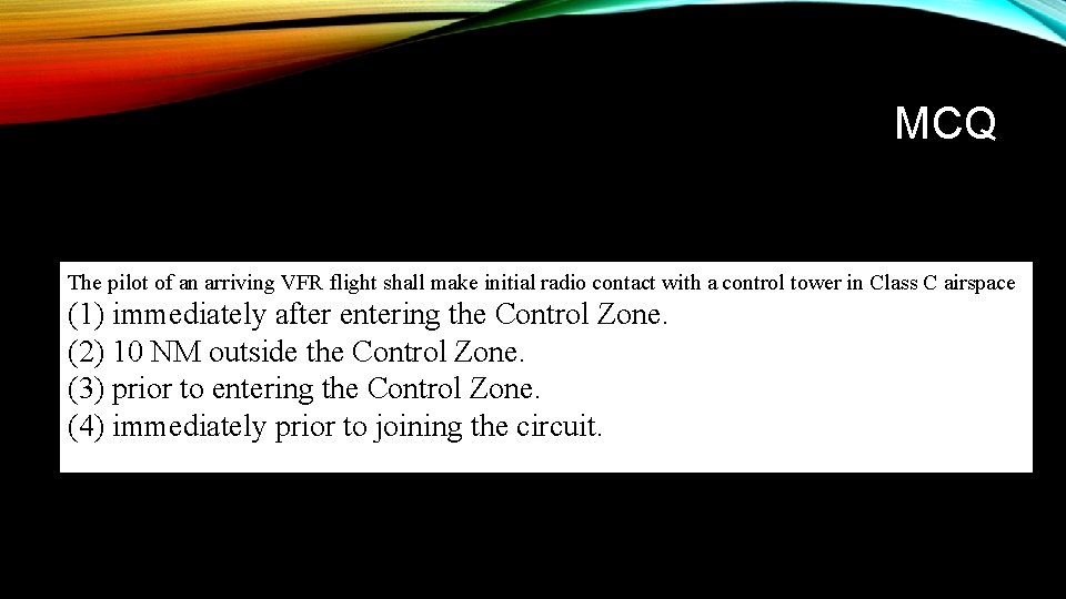 MCQ The pilot of an arriving VFR flight shall make initial radio contact with