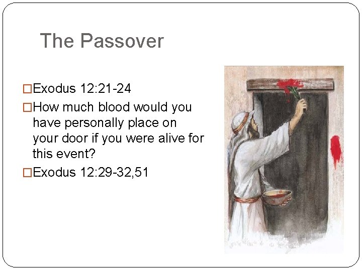 The Passover �Exodus 12: 21 -24 �How much blood would you have personally place