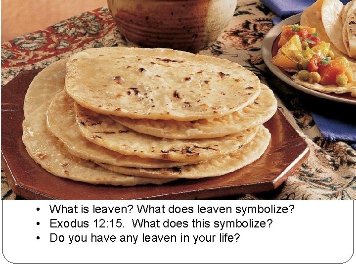  • What is leaven? What does leaven symbolize? • Exodus 12: 15. What
