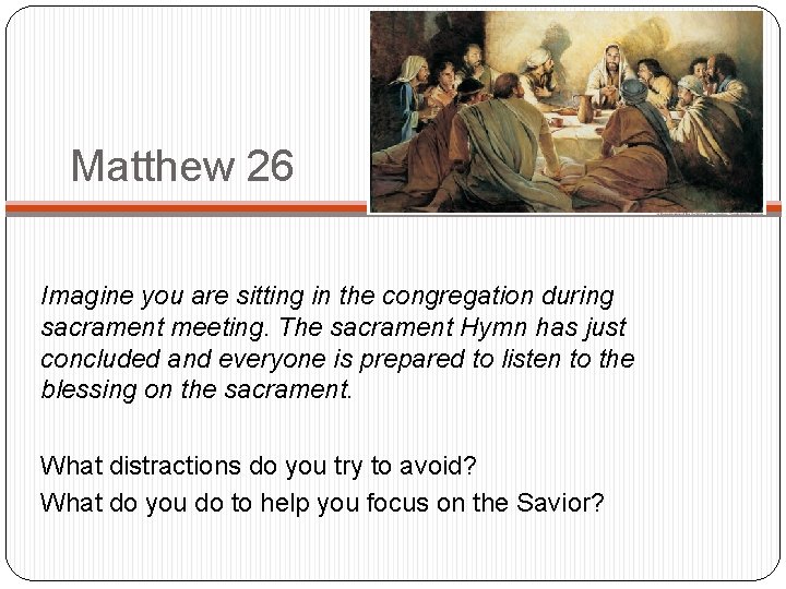 Matthew 26 Imagine you are sitting in the congregation during sacrament meeting. The sacrament