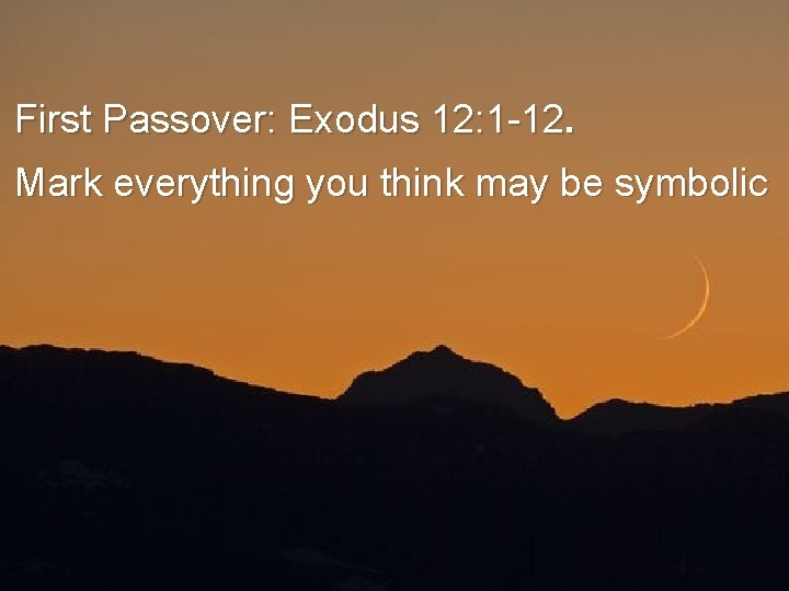 First Passover: Exodus 12: 1 -12. Mark everything you think may be symbolic 