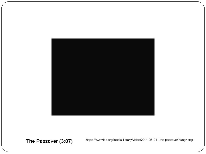 The Passover (3: 07) https: //www. lds. org/media-library/video/2011 -03 -041 -the-passover? lang=eng 