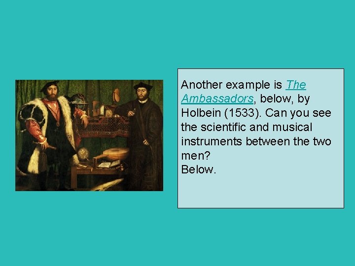 Another example is The Ambassadors, below, by Holbein (1533). Can you see the scientific