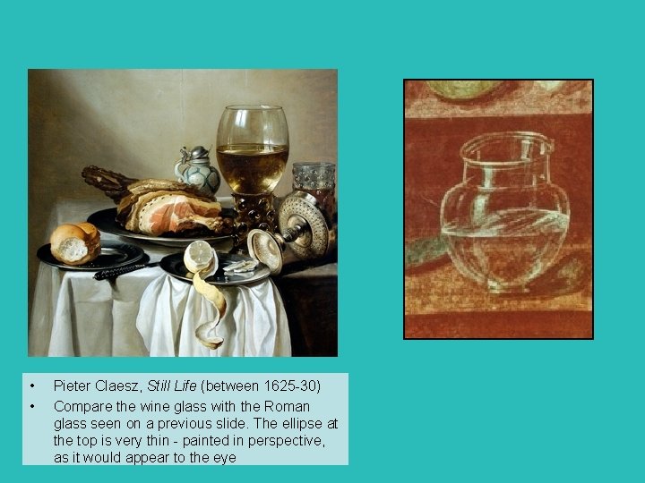  • • Pieter Claesz, Still Life (between 1625 -30) Compare the wine glass