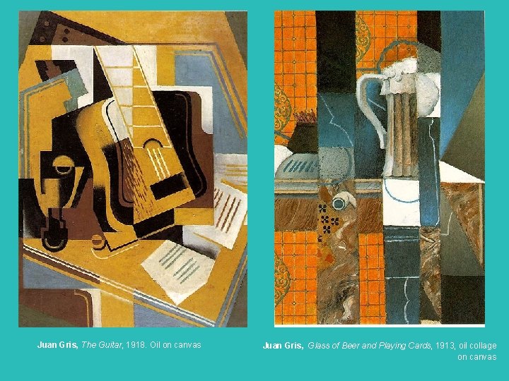 Juan Gris, The Guitar, 1918. Oil on canvas Juan Gris, Glass of Beer and