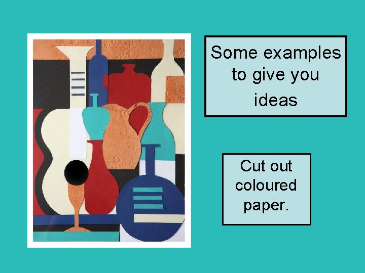 Some examples to give you ideas Cut out coloured paper. 