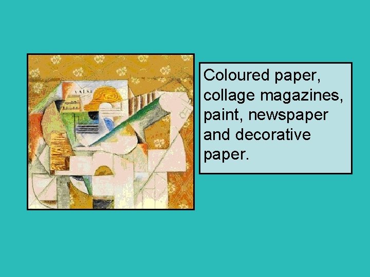 Coloured paper, collage magazines, paint, newspaper and decorative paper. 