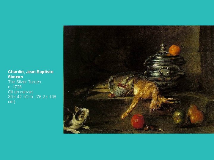 Chardin, Jean Baptiste Simeon The Silver Tureen c. 1728 Oil on canvas 30 x