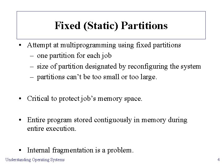 Fixed (Static) Partitions • Attempt at multiprogramming using fixed partitions – one partition for