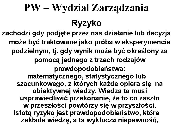 PW – Wydział Zarządzania Ryzyko zachodzi gdy podjęte przez nas działanie lub decyzja może