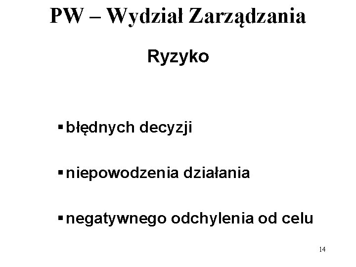 PW – Wydział Zarządzania Ryzyko § błędnych decyzji § niepowodzenia działania § negatywnego odchylenia PW – Wydział Zarządzania Ryzyko § błędnych decyzji § niepowodzenia działania § negatywnego odchylenia