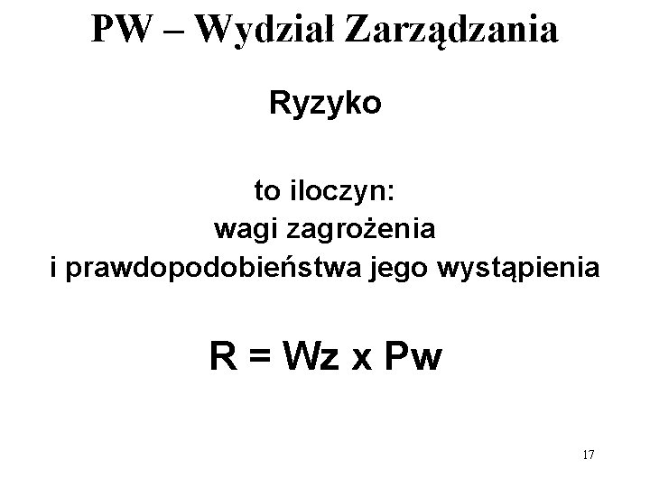 PW – Wydział Zarządzania Ryzyko to iloczyn: wagi zagrożenia i prawdopodobieństwa jego wystąpienia R