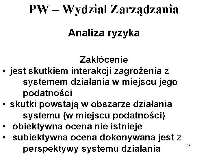 PW – Wydział Zarządzania Analiza ryzyka • • Zakłócenie jest skutkiem interakcji zagrożenia z