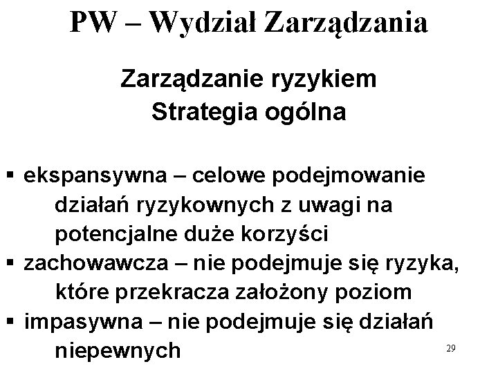 PW – Wydział Zarządzania Zarządzanie ryzykiem Strategia ogólna § ekspansywna – celowe podejmowanie działań PW – Wydział Zarządzania Zarządzanie ryzykiem Strategia ogólna § ekspansywna – celowe podejmowanie działań