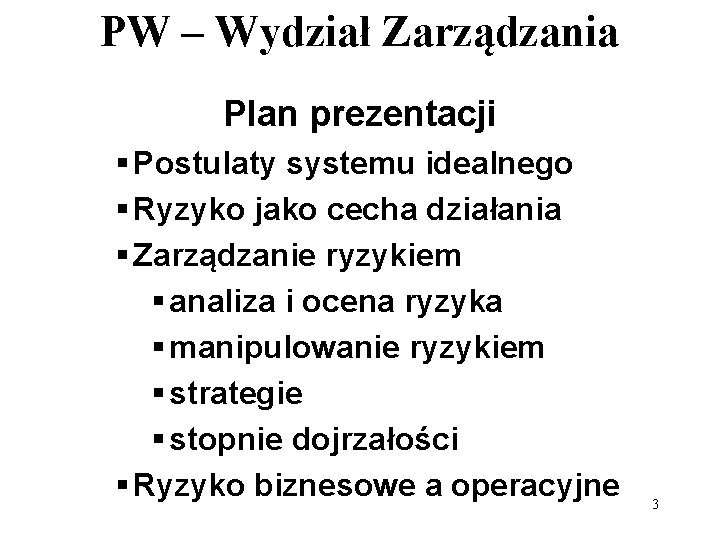 PW – Wydział Zarządzania Plan prezentacji § Postulaty systemu idealnego § Ryzyko jako cecha