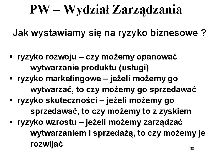 PW – Wydział Zarządzania Jak wystawiamy się na ryzyko biznesowe ? § ryzyko rozwoju