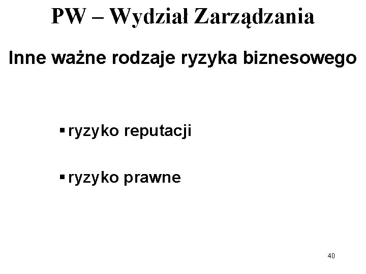 PW – Wydział Zarządzania Inne ważne rodzaje ryzyka biznesowego § ryzyko reputacji § ryzyko PW – Wydział Zarządzania Inne ważne rodzaje ryzyka biznesowego § ryzyko reputacji § ryzyko