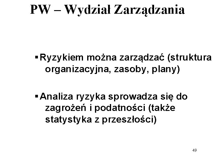 PW – Wydział Zarządzania § Ryzykiem można zarządzać (struktura organizacyjna, zasoby, plany) § Analiza