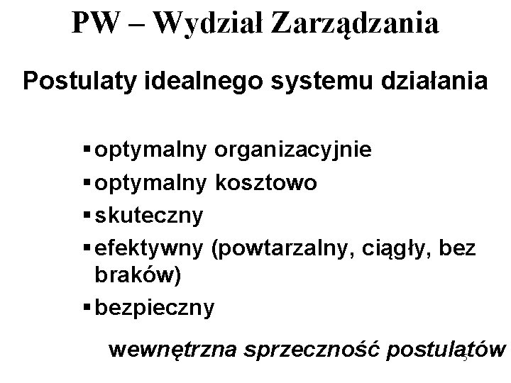 PW – Wydział Zarządzania Postulaty idealnego systemu działania § optymalny organizacyjnie § optymalny kosztowo