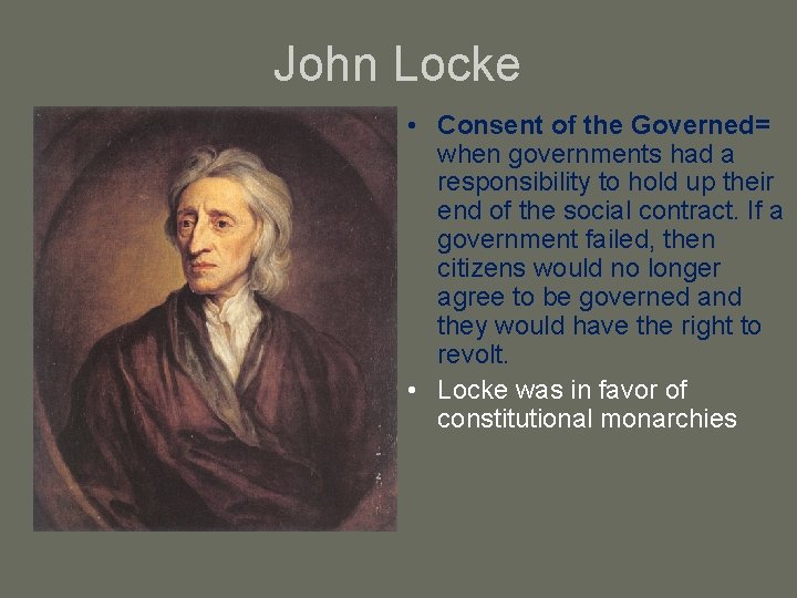 John Locke • Consent of the Governed= when governments had a responsibility to hold
